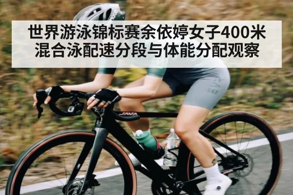 世界游泳锦标赛余依婷女子400米混合泳配速分段与体能分配观察